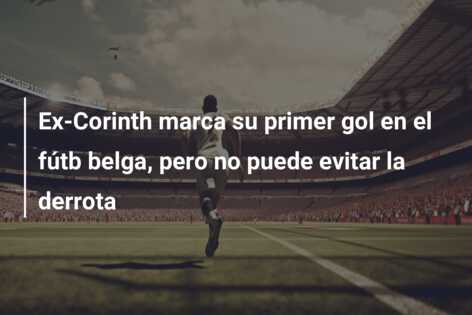 Ex-Corinth marca su primer gol en el fútb belga, pero no puede evitar la derrota