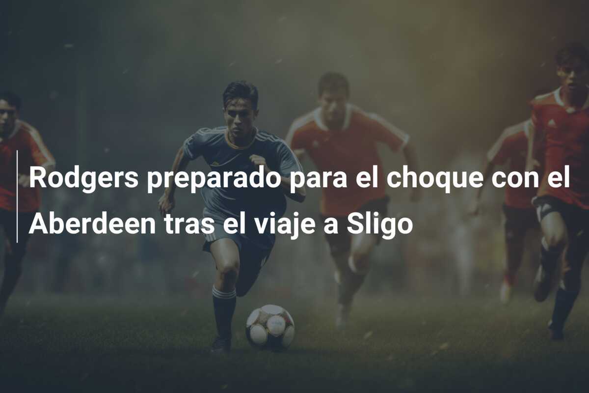 Rodgers preparado para el choque con el Aberdeen tras el viaje a Sligo