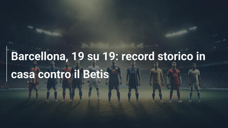 Barcellona, 19 su 19: record storico in casa contro il Betis
