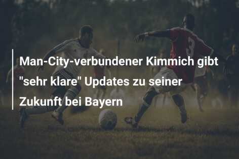 Man-City-verbundener Kimmich gibt “sehr klare” Updates zu seiner Zukunft bei Bayern