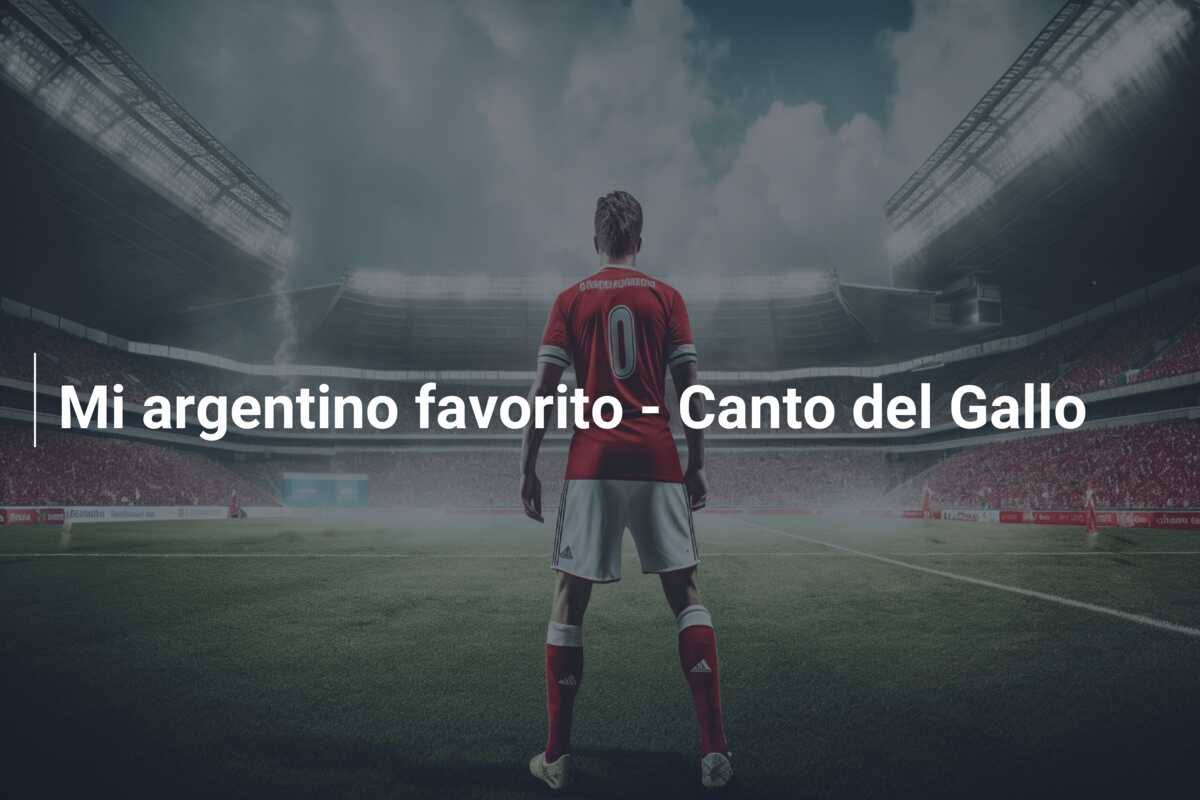 Mi argentino favorito – Canto del Gallo