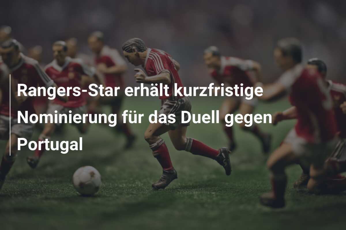 Rangers-Star erhält kurzfristige Nominierung für das Duell gegen Portugal