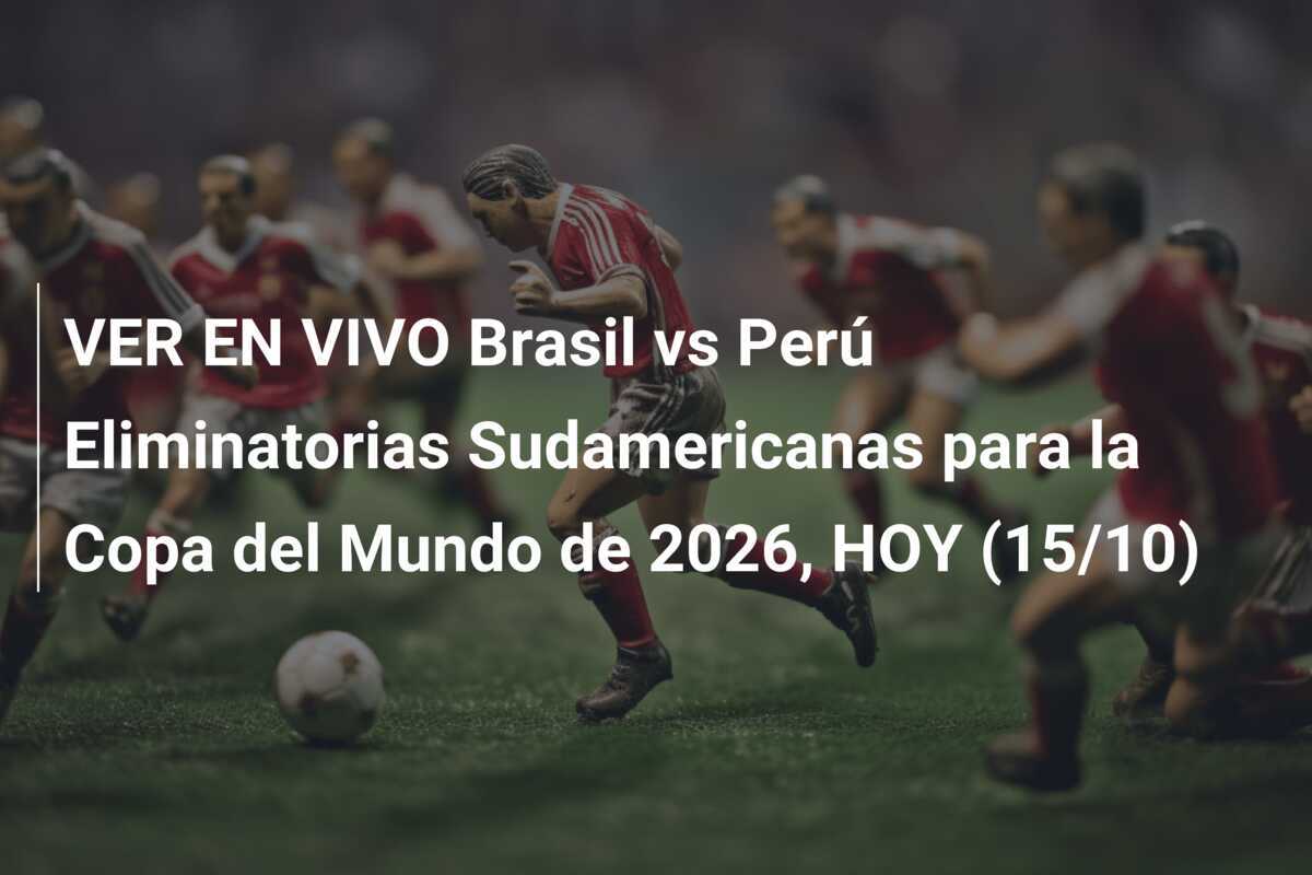 VER EN VIVO Brasil vs Perú Eliminatorias Sudamericanas para la Copa del Mundo de 2026, HOY (15/10)