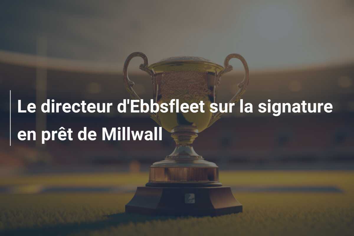 Le directeur d'Ebbsfleet sur la signature en prêt de Millwall