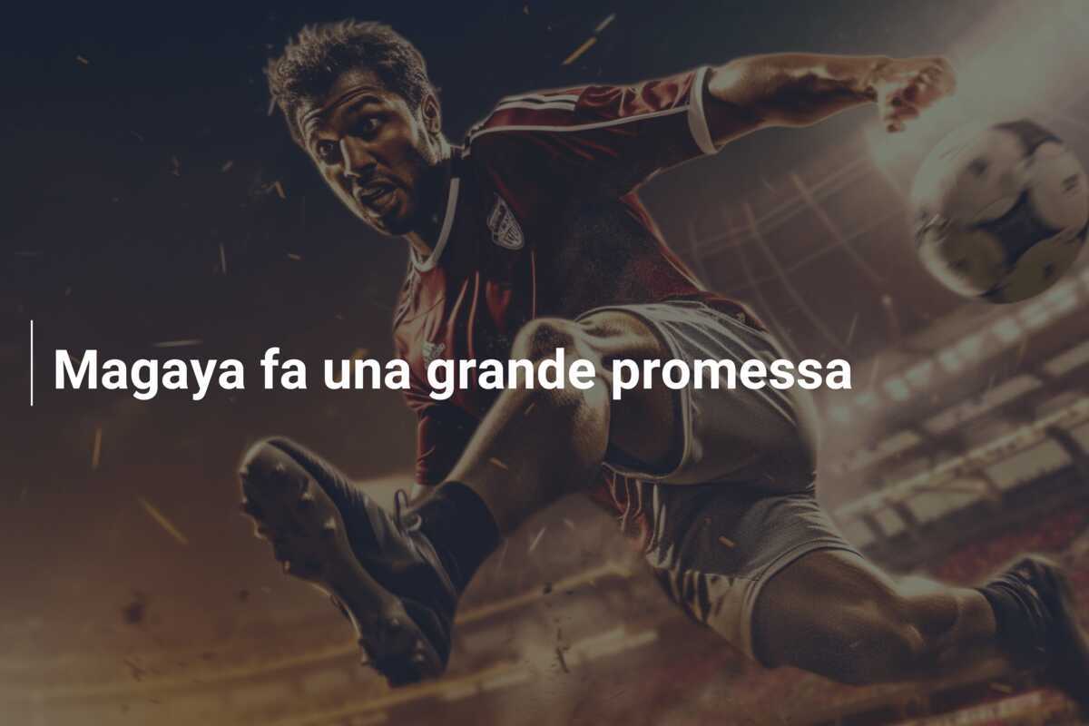 Magaya fa una grande promessa