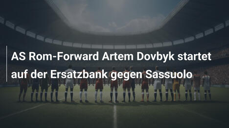 AS Rom-Forward Artem Dovbyk startet auf der Ersatzbank gegen Sassuolo