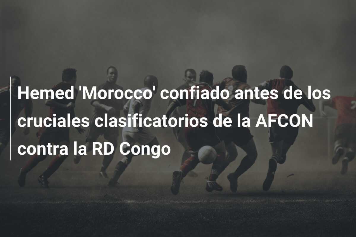 Hemed 'Morocco' confiado antes de los cruciales clasificatorios de la AFCON contra la RD Congo