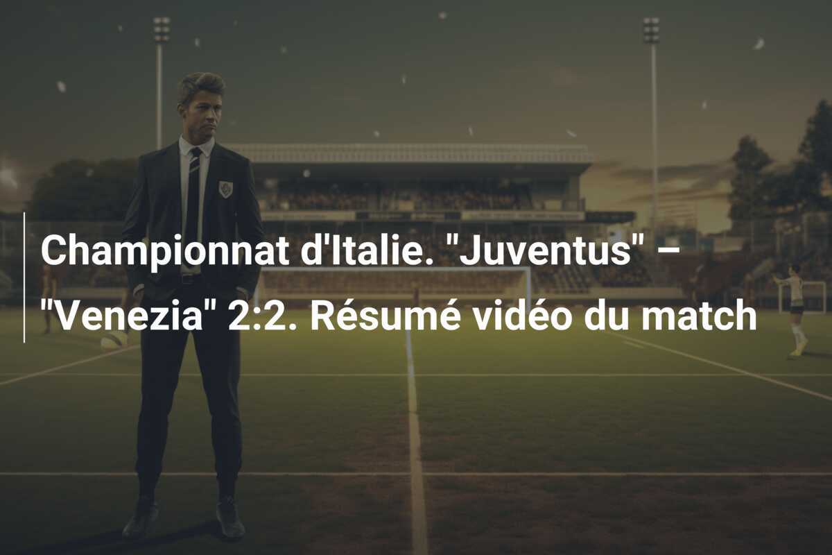 Championnat d'Italie. "Juventus" – "Venezia" 2:2. Résumé vidéo du match