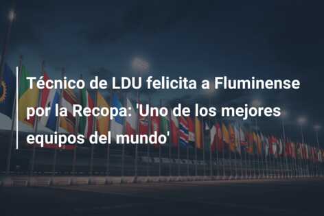 Técnico de LDU felicita a Fluminense por la Recopa: ‘Uno de los mejores equipos del mundo’