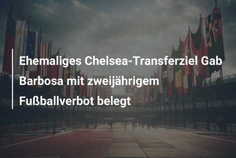 Ehemaliges Chelsea-Transferziel Gab Barbosa mit zweijährigem Fußballverbot belegt