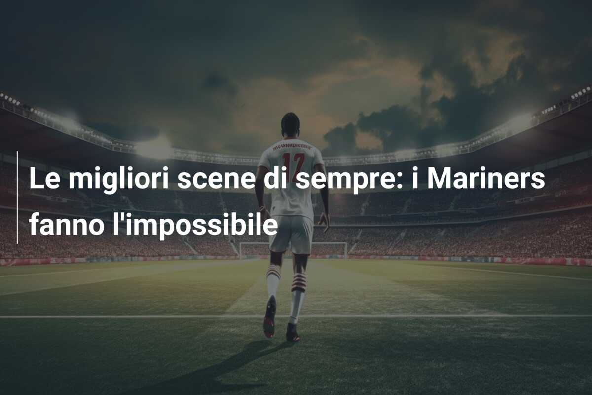 Le migliori scene di sempre: i Mariners fanno l’impossibile
