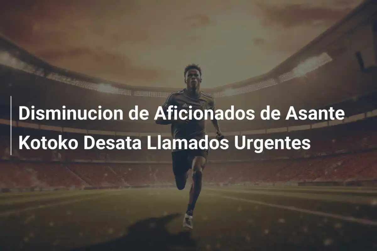 Disminucion de Aficionados de Asante Kotoko Desata Llamados Urgentes