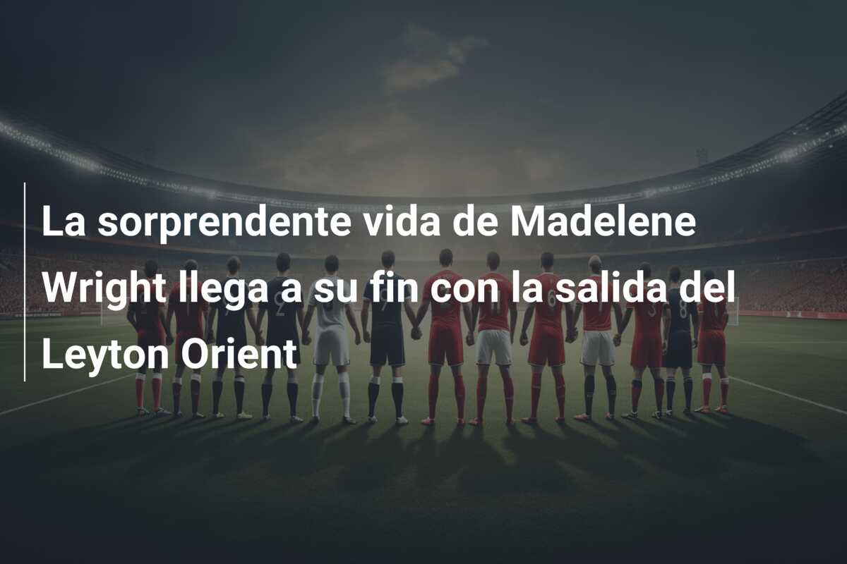 La sorprendente vida de Madelene Wright llega a su fin con la salida del Leyton Orient