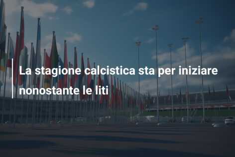 La stagione calcistica sta per iniziare nonostante le liti
