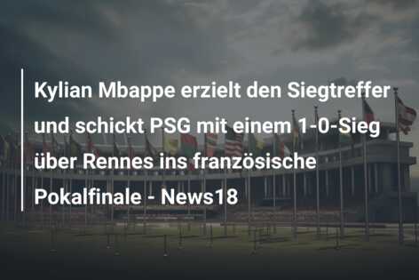 Kylian Mbappe erzielt den Siegtreffer und schickt PSG mit einem 1-0-Sieg über Rennes ins französische Pokalfinale – News18