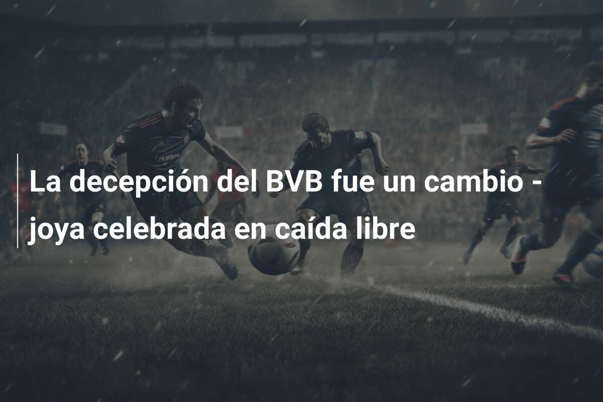 La decepción del BVB fue un cambio - joya celebrada en caída libre