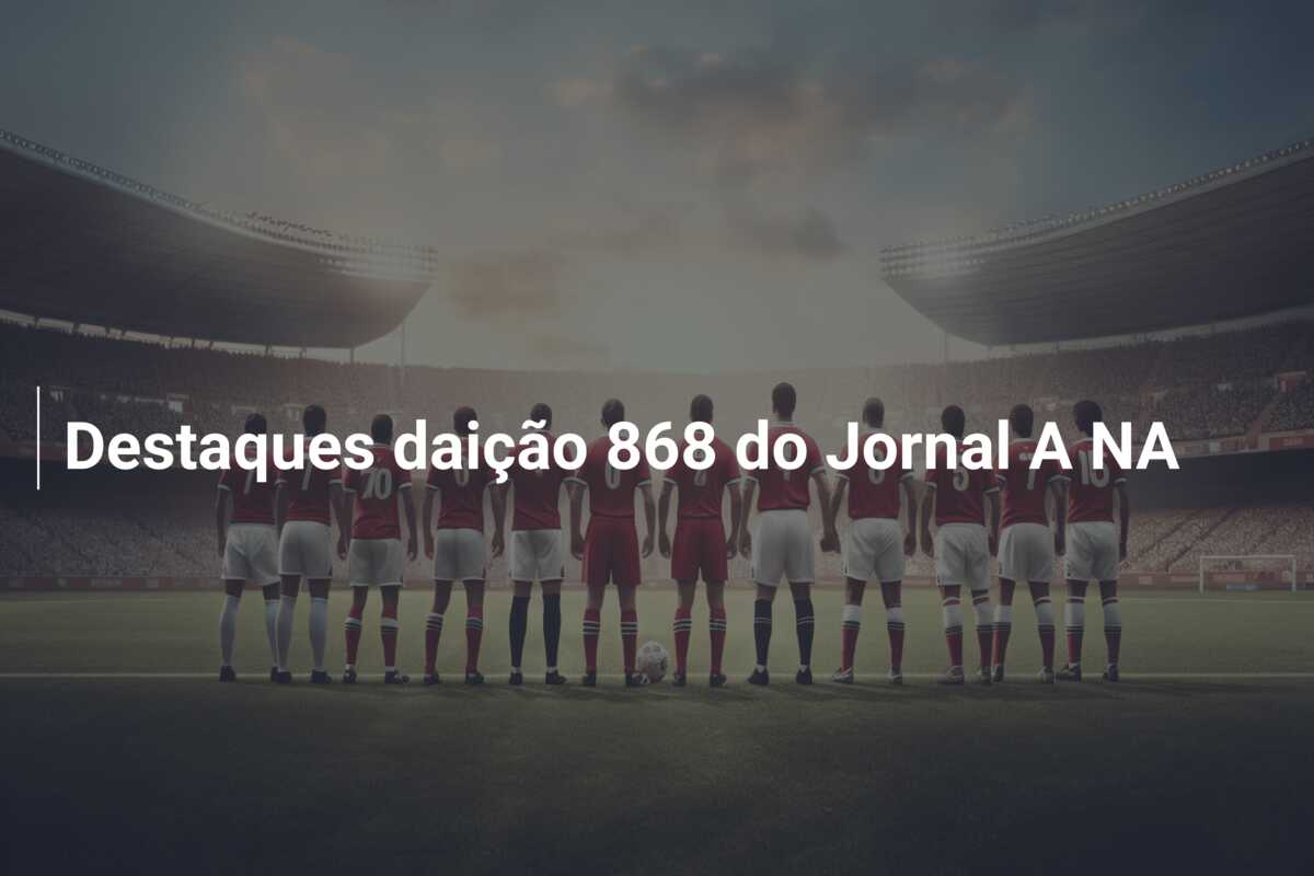 Destaques daição 868 do Jornal A NA