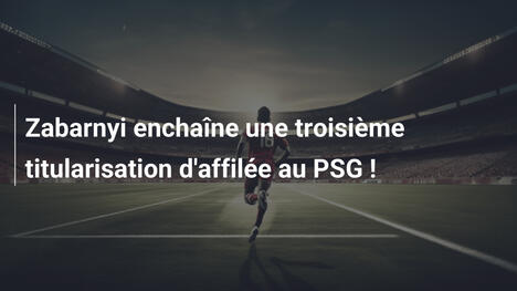 Zabarnyi enchaîne une troisième titularisation d'affilée au PSG !