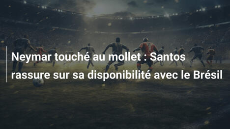 Neymar touché au mollet : Santos rassure sur sa disponibilité avec le Brésil