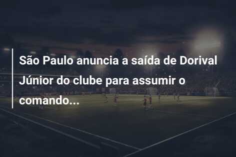 São Paulo anuncia a saída de Dorival Júnior do clube para assumir o comando…
