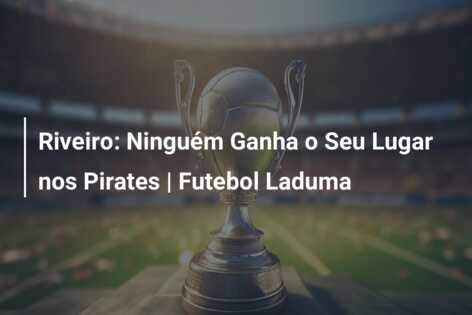 Riveiro: Ninguém Ganha o Seu Lugar nos Pirates | Futebol Laduma