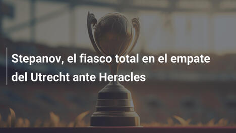 Stepanov, el fiasco total en el empate del Utrecht ante Heracles