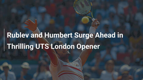 Rublev und Humbert glänzen im spannenden UTS London-Start