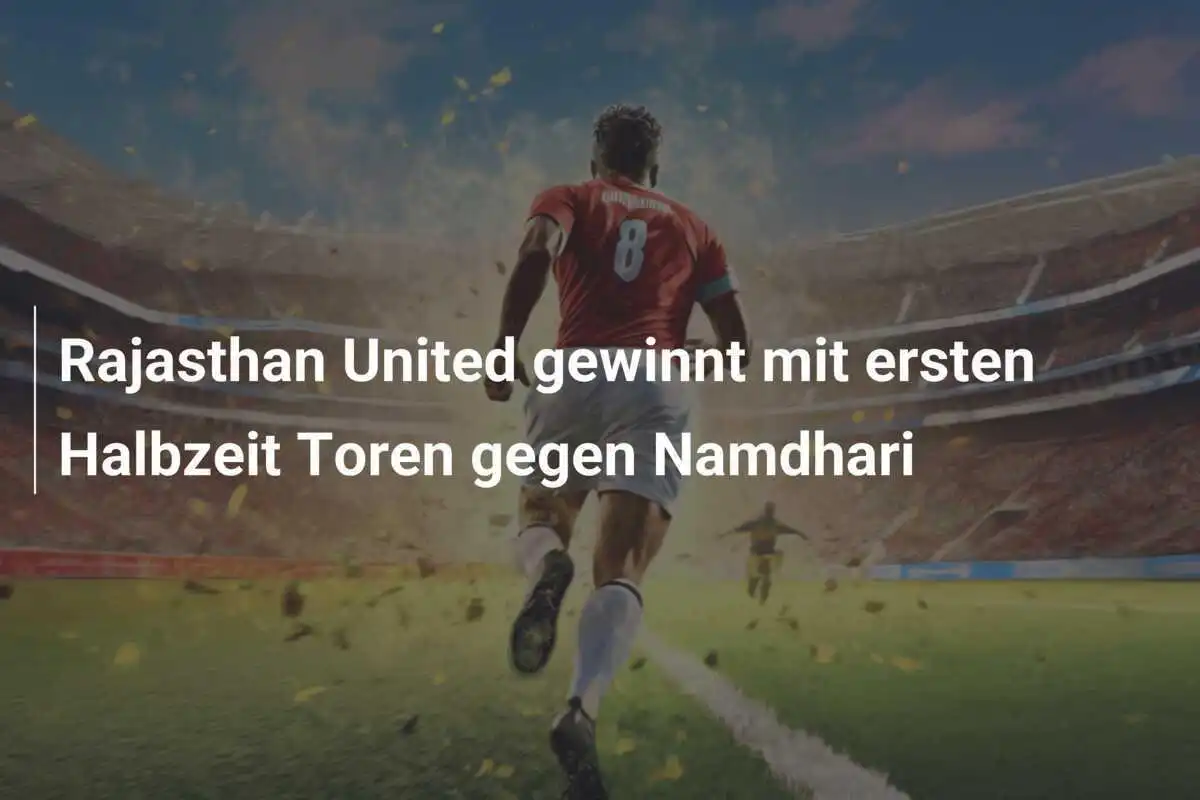 Rajasthan United gewinnt mit ersten Halbzeit Toren gegen Namdhari