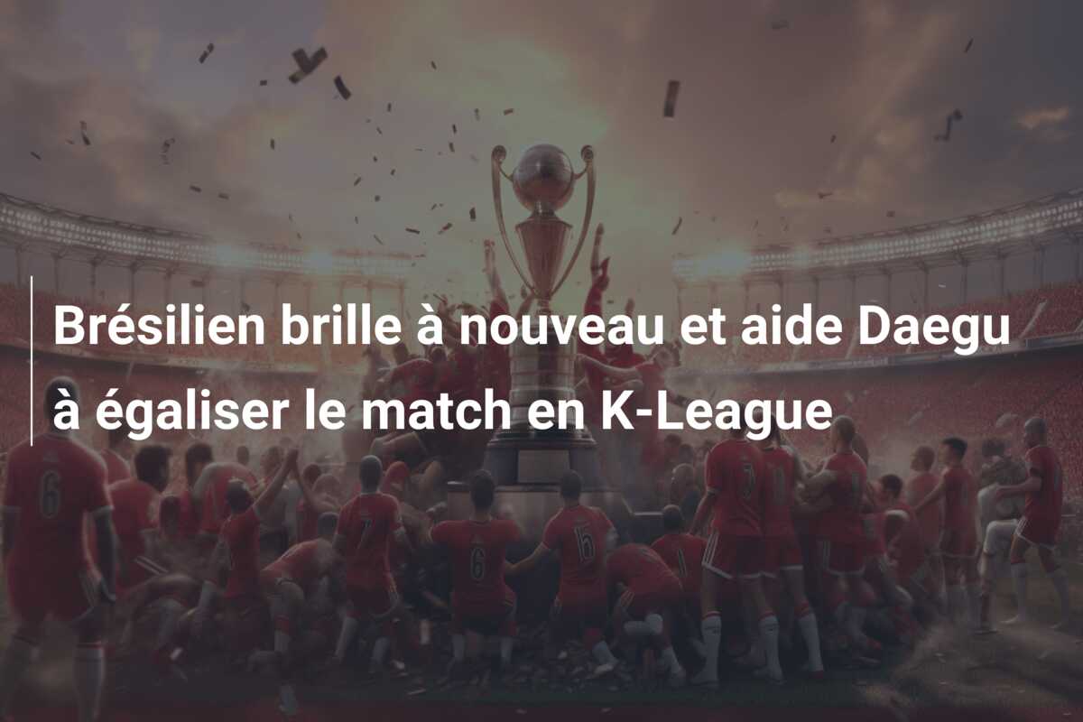 Brésilien brille à nouveau et aide Daegu à égaliser le match en K-League