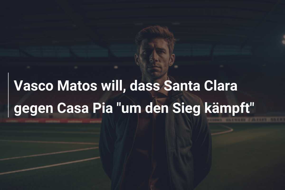Vasco Matos will, dass Santa Clara gegen Casa Pia “um den Sieg kämpft”