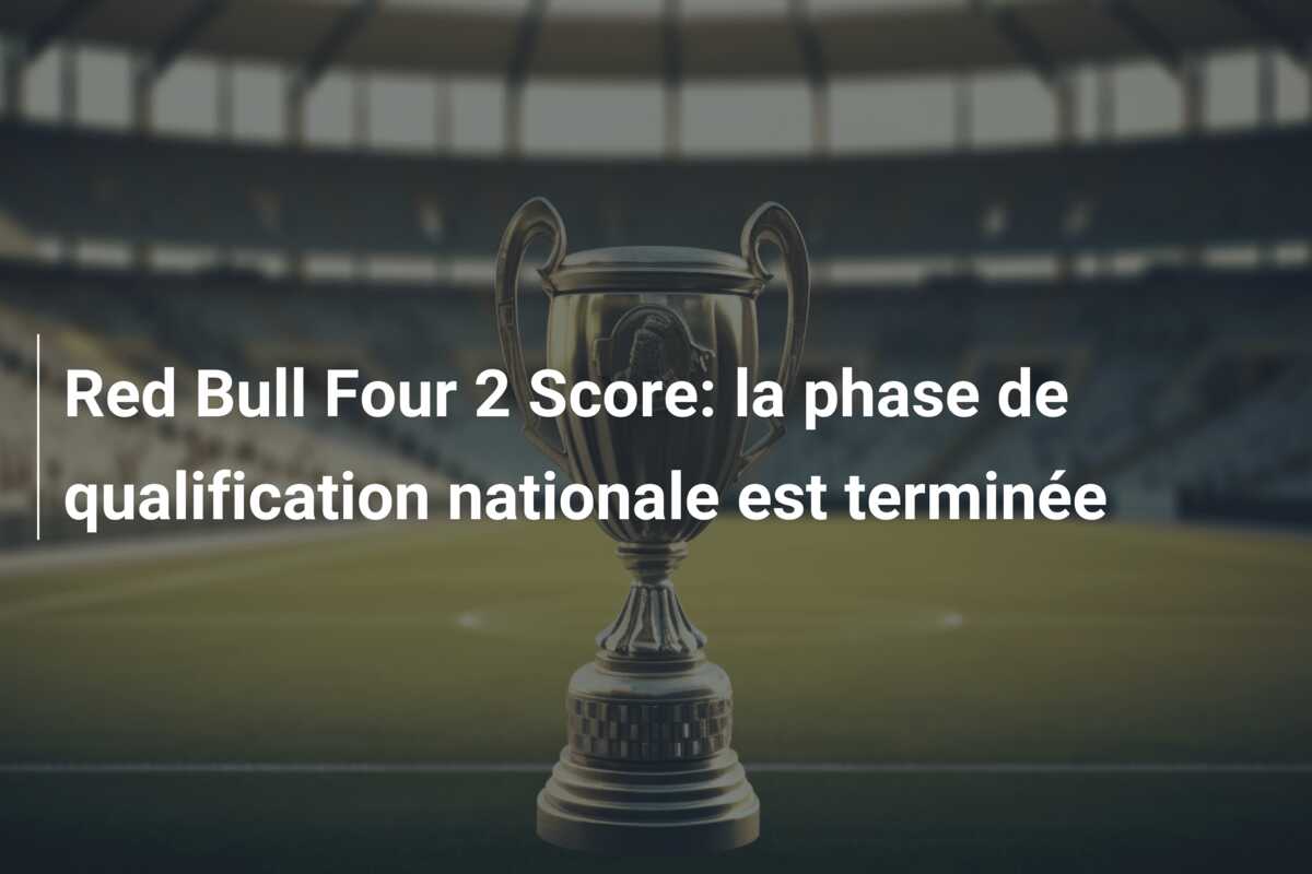 Red Bull Four 2 Score: la phase de qualification nationale est terminée