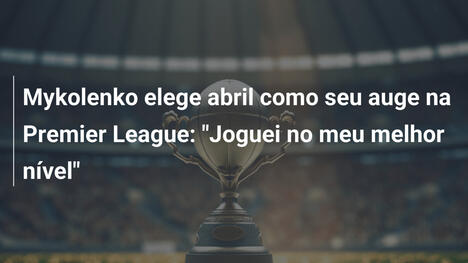 Mykolenko elege abril como seu auge na Premier League: "Joguei no meu melhor nível"