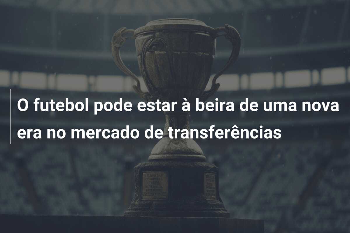 O futebol pode estar à beira de uma nova era no mercado de transferências
