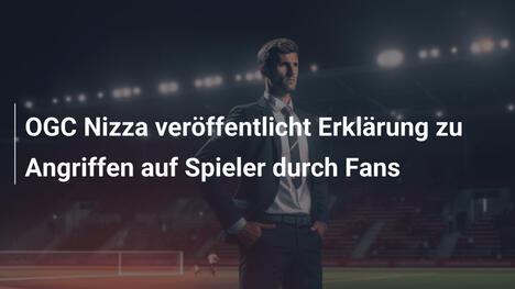 OGC Nizza veröffentlicht Erklärung zu Angriffen auf Spieler durch Fans