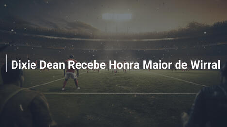 Dixie Dean Recebe Honra Maior de Wirral