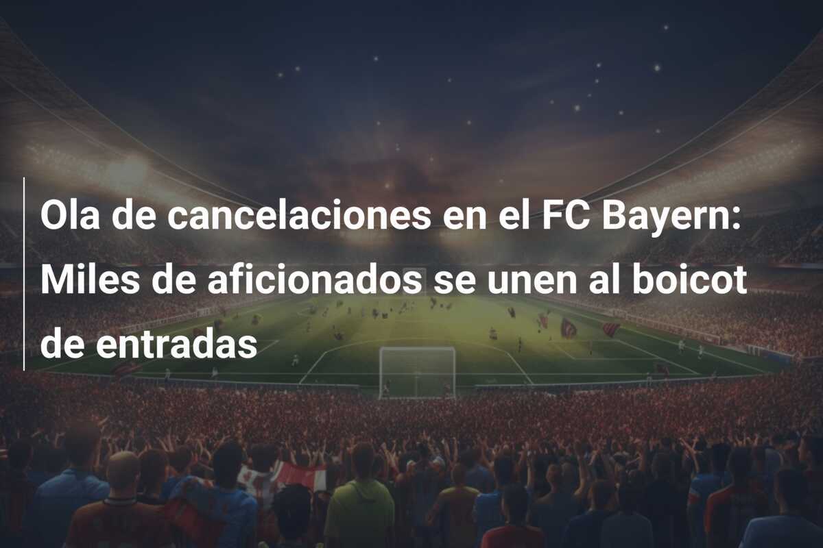 Ola de cancelaciones en el FC Bayern: Miles de aficionados se unen al boicot de entradas