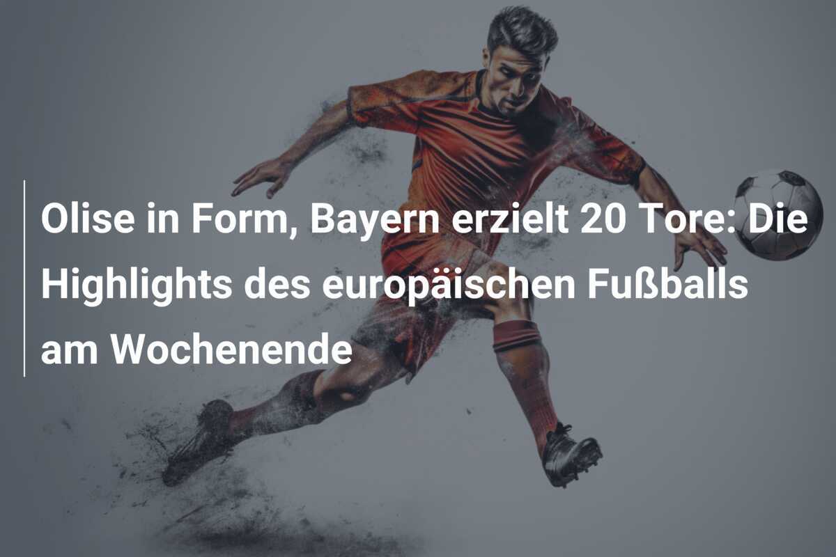 Olise in Form, Bayern erzielt 20 Tore: Die Highlights des europäischen Fußballs am Wochenende