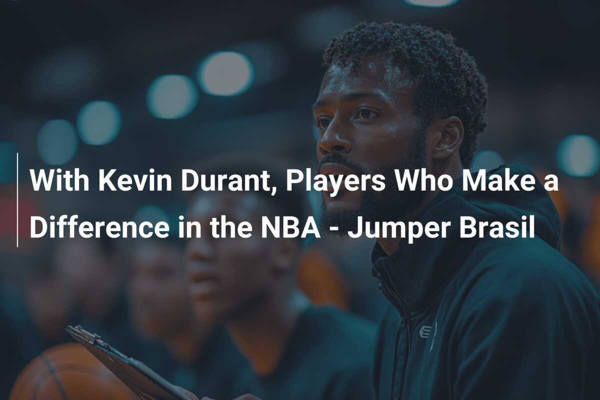 ケビン・デュラントと: NBA で変化をもたらす選手たち – ジャンパー・ブラジル