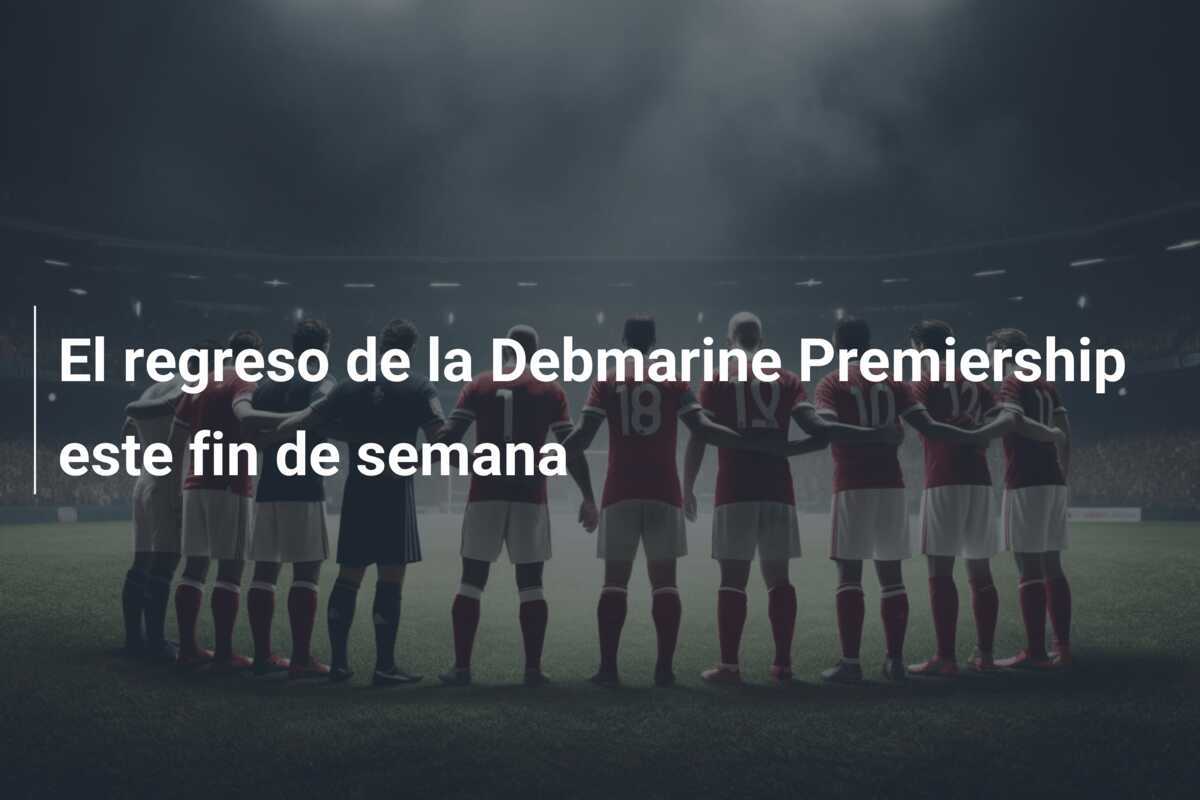 El regreso de la Debmarine Premiership este fin de semana