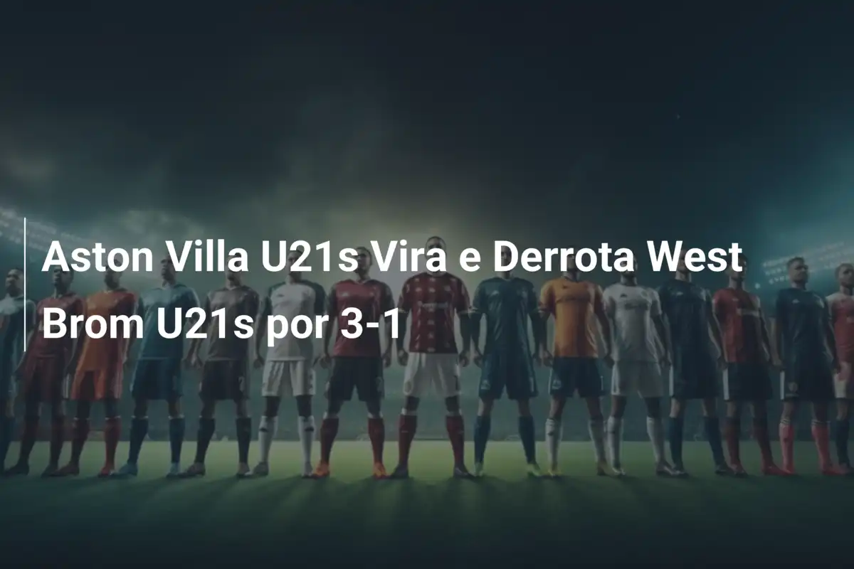 Aston Villa U21s Vira e Derrota West Brom U21s por 3-1