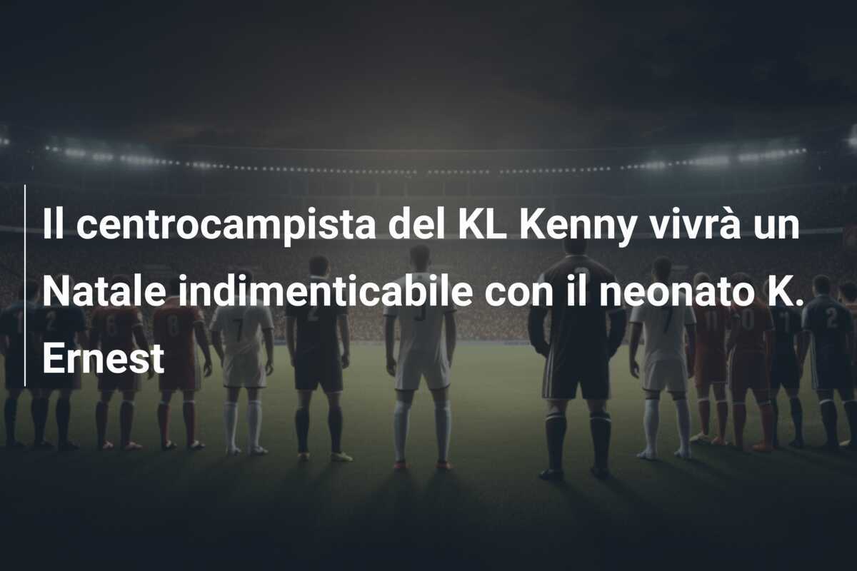 Il centrocampista del KL Kenny vivrà un Natale indimenticabile con il neonato K. Ernest