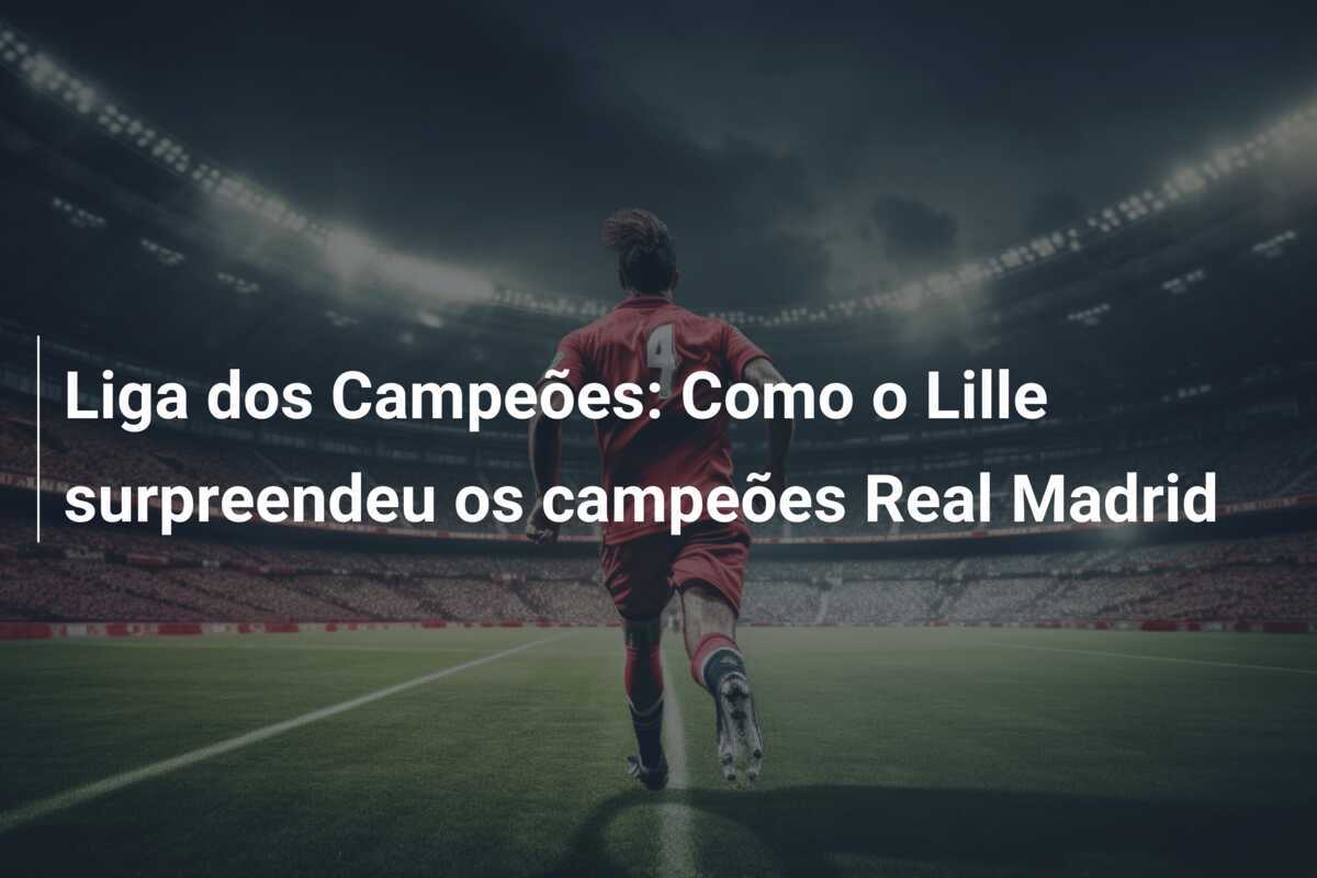 Liga dos Campeões: Como o Lille surpreendeu os campeões Real Madrid