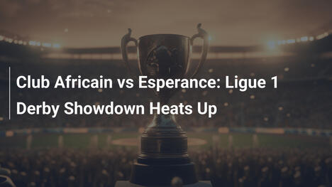 Club Africain vs. Espérance: Heißes Derby in der Ligue 1