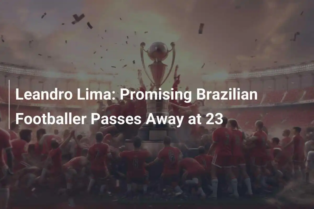 Leandro Lima: Promising Brazilian Footballer Passes Away at 23