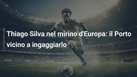 Thiago Silva nel mirino d'Europa: il Porto vicino a ingaggiarlo