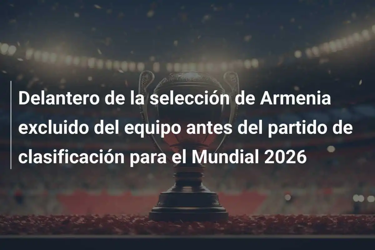 Delantero de la selección de Armenia excluido del equipo antes del partido de clasificación para el Mundial 2026