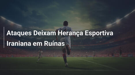 Ataques Deixam Herança Esportiva Iraniana em Ruínas