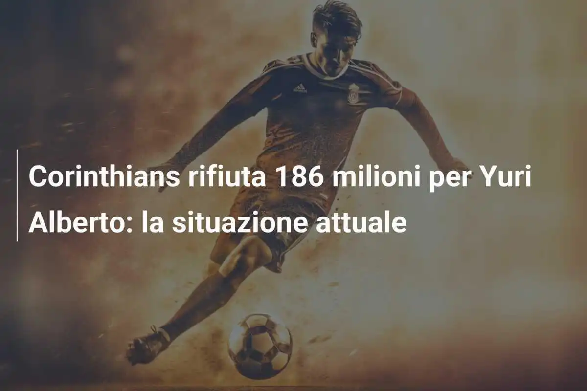 Corinthians rifiuta 186 milioni per Yuri Alberto: la situazione attuale