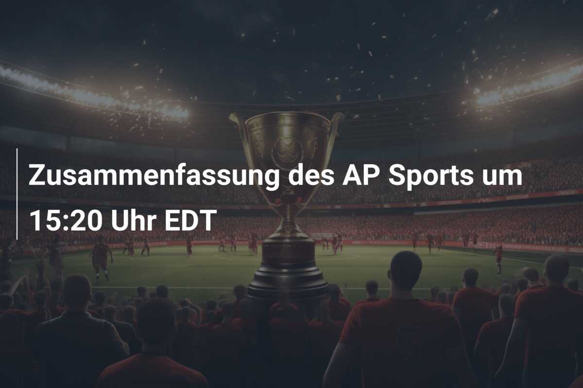Zusammenfassung des AP Sports um 15:20 Uhr EDT