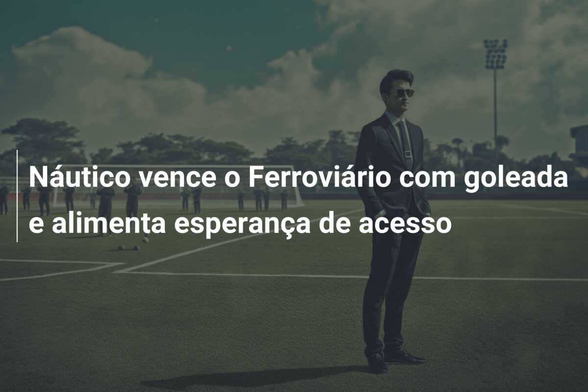 Náutico vence o Ferroviário com goleada e alimenta esperança de acesso